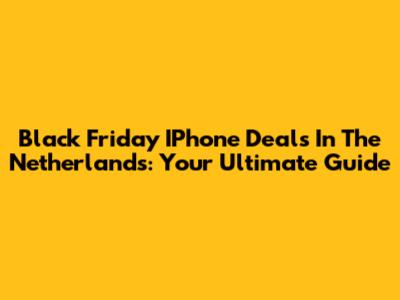 Black Friday IPhone Deals In The Netherlands: Your Ultimate Guide