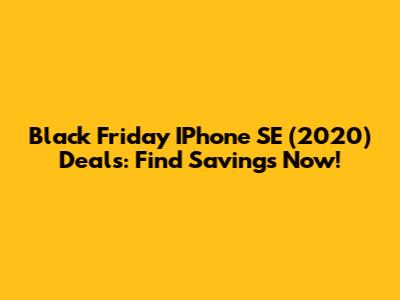 Black Friday IPhone SE (2020) Deals: Find Savings Now!