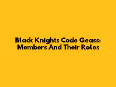 Black Knights Code Geass: Members And Their Roles