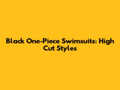 Black One-Piece Swimsuits: High Cut Styles