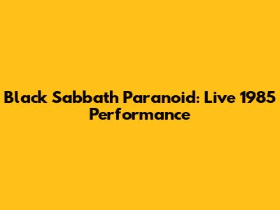 Black Sabbath Paranoid: Live 1985 Performance