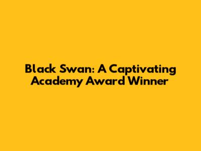 Black Swan: A Captivating Academy Award Winner