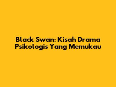 Black Swan: Kisah Drama Psikologis Yang Memukau