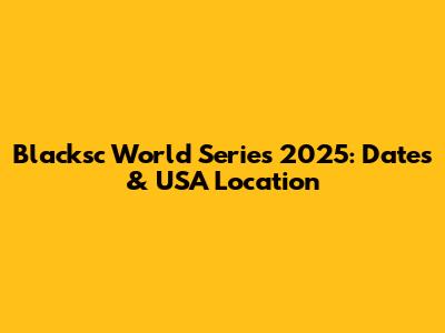 Blacksc World Series 2025: Dates & USA Location