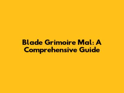 Blade Grimoire Mal: A Comprehensive Guide