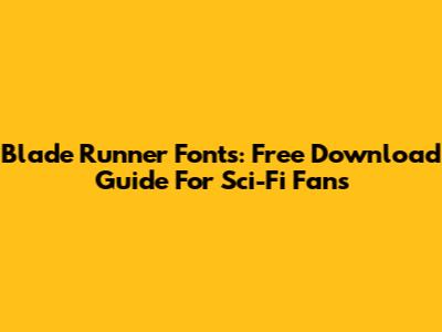 Blade Runner Fonts: Free Download Guide For Sci-Fi Fans