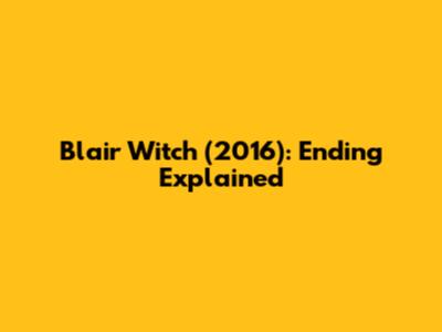 Blair Witch (2016): Ending Explained