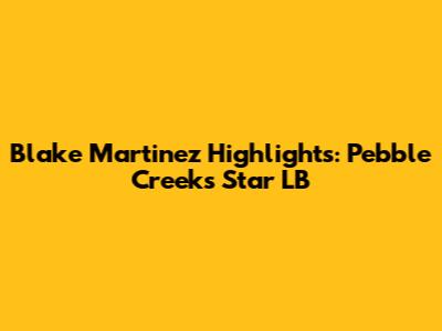 Blake Martinez Highlights: Pebble Creek's Star LB