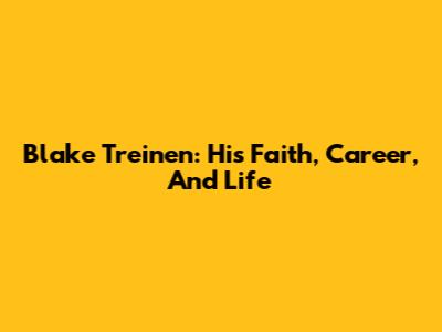 Blake Treinen: His Faith, Career, And Life