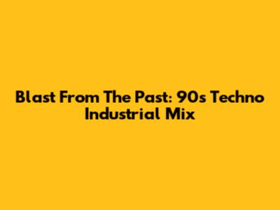 Blast From The Past: 90s Techno Industrial Mix