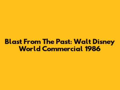 Blast From The Past: Walt Disney World Commercial 1986