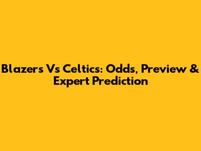 Blazers Vs Celtics: Odds, Preview & Expert Prediction