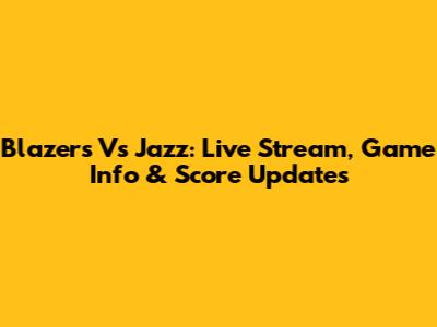 Blazers Vs Jazz: Live Stream, Game Info & Score Updates