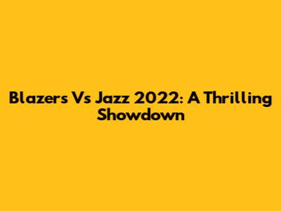 Blazers Vs Jazz 2022: A Thrilling Showdown