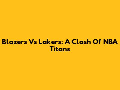 Blazers Vs Lakers: A Clash Of NBA Titans