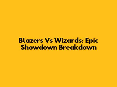 Blazers Vs Wizards: Epic Showdown Breakdown