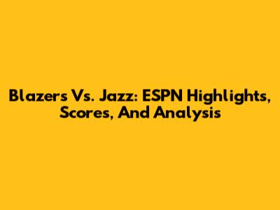 Blazers Vs. Jazz: ESPN Highlights, Scores, And Analysis