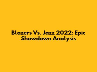 Blazers Vs. Jazz 2022: Epic Showdown Analysis
