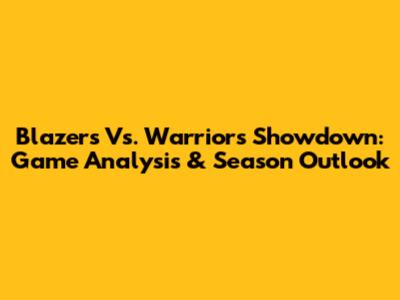 Blazers Vs. Warriors Showdown: Game Analysis & Season Outlook
