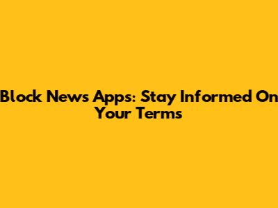 Block News Apps: Stay Informed On Your Terms