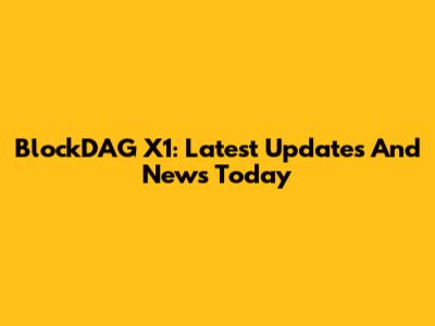 BlockDAG X1: Latest Updates And News Today