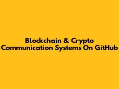 Blockchain & Crypto Communication Systems On GitHub