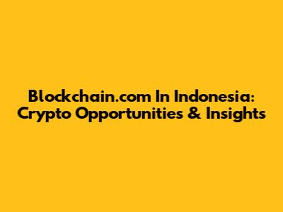 Blockchain.com In Indonesia: Crypto Opportunities & Insights