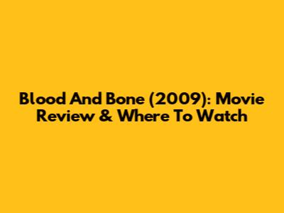 Blood And Bone (2009): Movie Review & Where To Watch