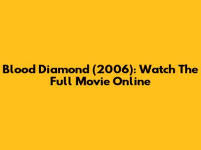 Blood Diamond (2006): Watch The Full Movie Online