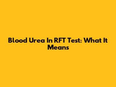 Blood Urea In RFT Test: What It Means
