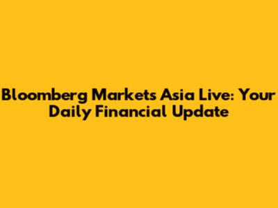 Bloomberg Markets Asia Live: Your Daily Financial Update