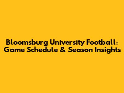 Bloomsburg University Football: Game Schedule & Season Insights