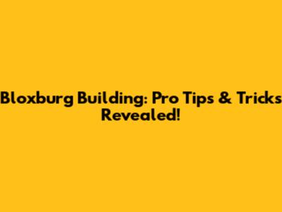 Bloxburg Building: Pro Tips & Tricks Revealed!