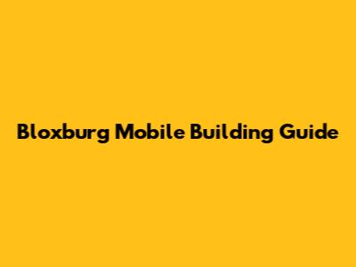 Bloxburg Mobile Building Guide