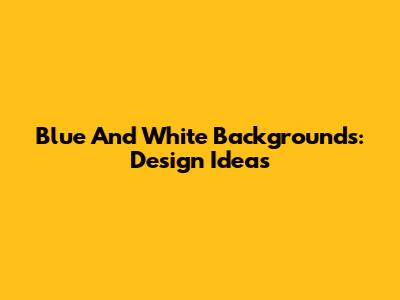 Blue And White Backgrounds: Design Ideas