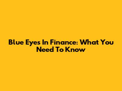 Blue Eyes In Finance: What You Need To Know
