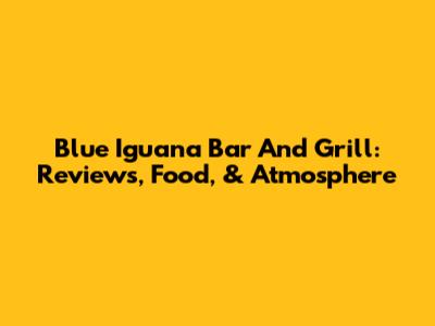 Blue Iguana Bar And Grill: Reviews, Food, & Atmosphere