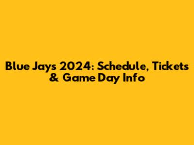 Blue Jays 2024: Schedule, Tickets & Game Day Info