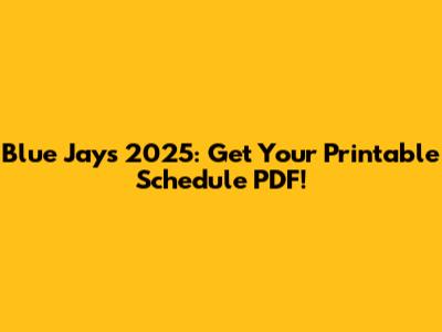 Blue Jays 2025: Get Your Printable Schedule PDF!