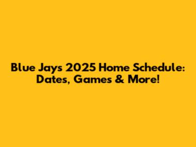 Blue Jays 2025 Home Schedule: Dates, Games & More!