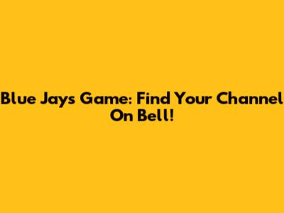 Blue Jays Game: Find Your Channel On Bell!