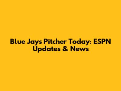 Blue Jays Pitcher Today: ESPN Updates & News