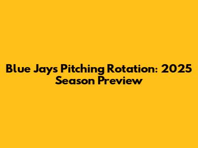 Blue Jays Pitching Rotation: 2025 Season Preview