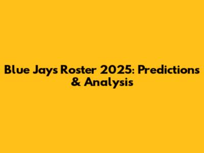 Blue Jays Roster 2025: Predictions & Analysis