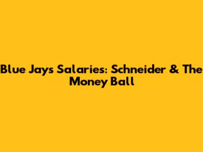 Blue Jays Salaries: Schneider & The Money Ball