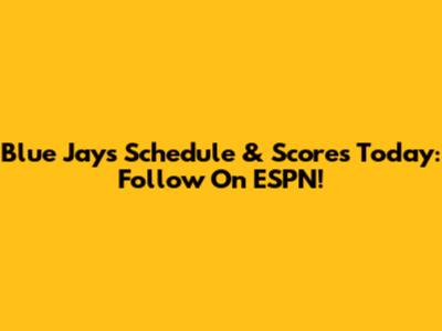 Blue Jays Schedule & Scores Today: Follow On ESPN!