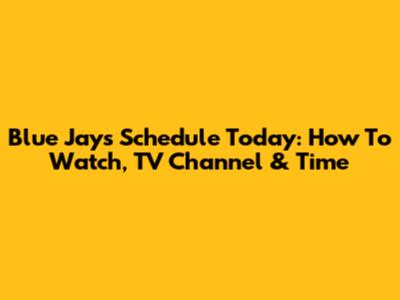 Blue Jays Schedule Today: How To Watch, TV Channel & Time