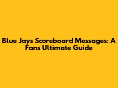 Blue Jays Scoreboard Messages: A Fan's Ultimate Guide