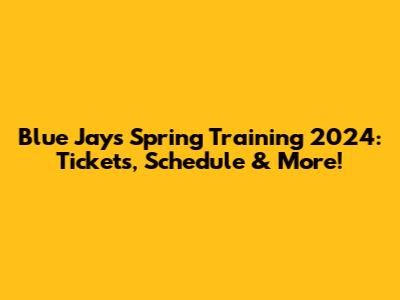 Blue Jays Spring Training 2024: Tickets, Schedule & More!