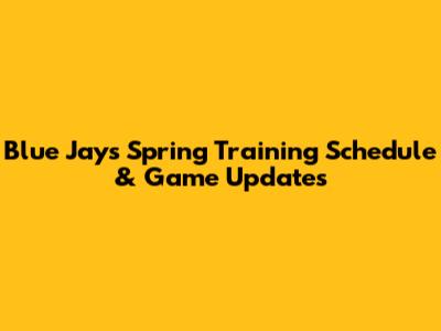 Blue Jays Spring Training Schedule & Game Updates